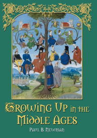 Growing Up in the Middle Ages Paul B. Newman Author