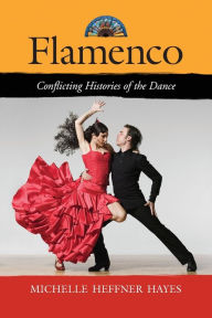 Flamenco: Conflicting Histories of the Dance Michelle Heffner Hayes Author