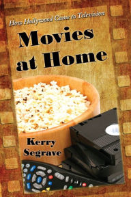 Movies at Home: How Hollywood Came to Television - Kerry Segrave