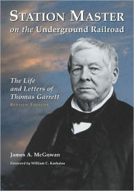 Station Master on the Underground Railroad: The Life and Letters of Thomas Garrett, rev. ed. - James A. McGowan