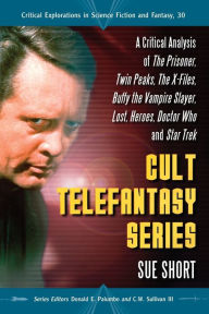 Cult Telefantasy Series: A Critical Analysis of The Prisoner, Twin Peaks, The X-Files, Buffy the Vampire Slayer, Lost, Heroes, Doctor Who and Star Tre