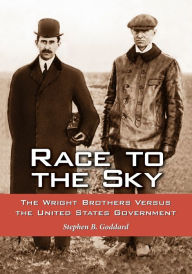 Race to the Sky: The Wright Brothers Versus the United States Government Stephen B. Goddard Author