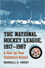 The National Hockey League, 1917-1967: A Year-by-Year Statistical History - Marshall D. Wright