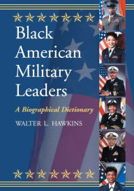 Black American Military Leaders: A Biographical Dictionary Walter L. Hawkins Author