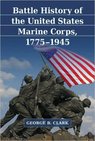 Battle History of the United States Marine Corps, 1775-1945 - George B. Clark