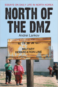 North of the DMZ: Essays on Daily Life in North Korea Andrei Lankov Author