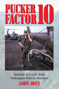 Pucker Factor 10: Memoir of a U.S. Army Helicopter Pilot in Vietnam - James Joyce