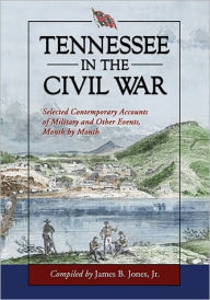 Tennessee in the Civil War: Selected Contemporary Accounts of Military and Other Events, Month by Month - James B. Jones