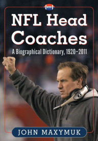 NFL Head Coaches: A Biographical Dictionary, 1920-2011 - John Maxymuk