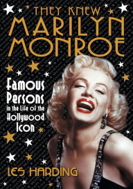 They Knew Marilyn Monroe: Famous Persons in the Life of the Hollywood Icon - Les Harding
