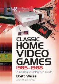 Classic Home Video Games, 1985-1988: A Complete Reference Guide Brett Weiss Author
