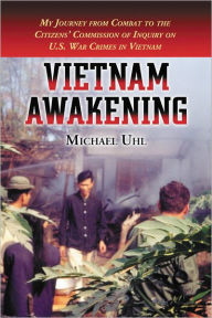 Vietnam Awakening: My Journey from Combat to the Citizens' Commission of Inquiry on U.S. War Crimes in Vietnam Michael Uhl Author