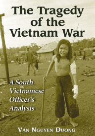 The Tragedy of the Vietnam War: A South Vietnamese Officer's Analysis Van Nguyen Duong Author