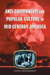 Anti-Communism and Popular Culture in Mid-Century America Cyndy Hendershot Author