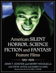 American Silent Horror, Science Fiction and Fantasy Feature Films, 1913-1929 John T. Soister Author