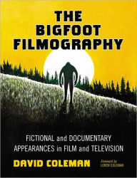 The Bigfoot Filmography: Fictional and Documentary Appearances in Film and Television David Coleman Author