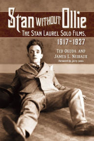 Stan Without Ollie: The Stan Laurel Solo Films, 1917-1927 Ted Okuda Author