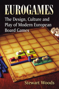 Eurogames: The Design, Culture and Play of Modern European Board Games Stewart Woods Author