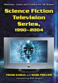 Science Fiction Television Series, 1990-2004: Histories, Casts and Credits for 58 Shows Frank Garcia Author