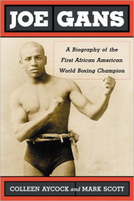 Joe Gans: A Biography of the First African American World Boxing Champion Colleen Aycock Author