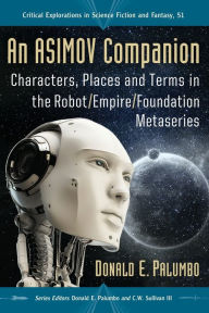 An Asimov Companion: Characters, Places and Terms in the Robot/Empire/Foundation Metaseries Donald E. Palumbo Author