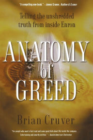 Anatomy of Greed: Telling the Unshredded Truth from Inside Enron Brian Cruver Author
