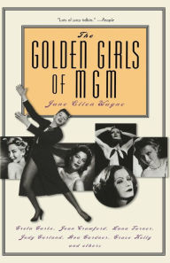 The Golden Girls of MGM: Greta Garbo, Joan Crawford, Lana Turner, Judy Garland, Ava Gardner, Grace Kelly, and Others Jane Ellen Wayne Author
