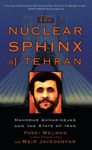 The Nuclear Sphinx of Tehran: Mahmoud Ahmadinejad and the State of Iran Yossi Melman Author