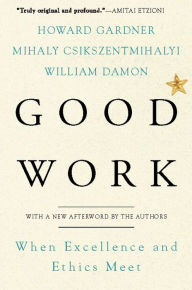 Good Work: When Excellence and Ethics Meet Howard E. Gardner Author