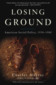 Losing Ground (10th Anniversary Edition): American Social Policy, 1950-1980 Charles Murray Author