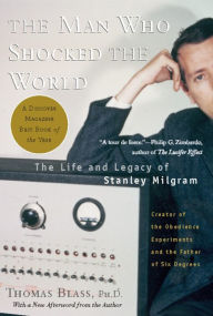 The Man Who Shocked The World: The Life and Legacy of Stanley Milgram Thomas Blass Author