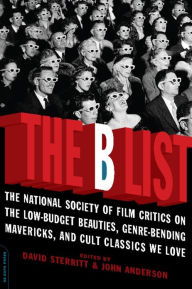 The B List: The National Society of Film Critics on the Low-Budget Beauties, Genre-Bending Mavericks, and Cult David Sterritt Editor