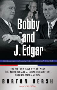 Bobby and J. Edgar Revised Edition: The Historic Face-Off Between the Kennedys and J. Edgar Hoover that Transformed America - Burton Hersh