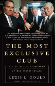 The Most Exclusive Club: A History of the Modern United States Senate - Lewis Gould