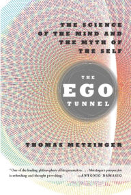 The Ego Tunnel: The Science of the Mind and the Myth of the Self Thomas Metzinger Author