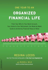 One Year to an Organized Financial Life: From Your Bills to Your Bank Account, Your Home to Your Retirement, the Week-by-Week Guide to Achiev Regina L