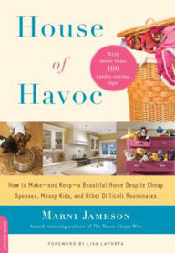 House of Havoc: How to Make--and Keep--a Beautiful Home Despite Cheap Spouses, Messy Kids, and Other Difficult Roomm - Marni Jameson