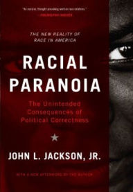 Racial Paranoia: The Unintended Consequences of Political Correctness The New Reality of Race in America John L. Jackson Jr. Author