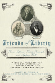 Friends of Liberty: Thomas Jefferson, Tadeusz Kosciuszko, and Agrippa Hull - Gary Nash