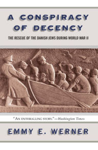 A Conspiracy Of Decency: The Rescue Of The Danish Jews During World War II Emmy E. Werner Author