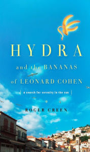 Hydra and the Bananas of Leonard Cohen Roger Green Author