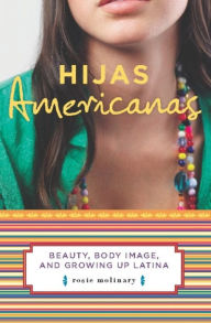 Hijas Americanas: Beauty, Body Image, and Growing Up Latina - Rosie Molinary