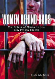 Women Behind Bars: The Crisis of Women in the U.S. Prison System - Silja J. A. Talvi