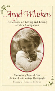 Angel Whiskers: Reflections On Loving and Losing a Feline Companion Laurel E. Hunt Author