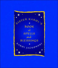 Sister Karol's Book of Spells and Blessings - Karol Jackowski