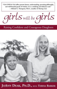 Girls Will Be Girls: Raising Confident and Courageous Daughters Joann Deak Author