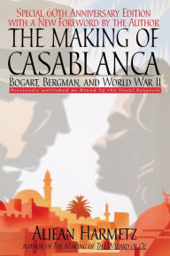The Making of Casablanca: Bogart, Bergman, and World War II Aljean Harmetz Author