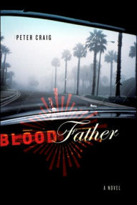 Blood Father: A Novel - Peter Craig
