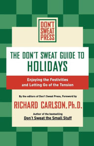 The Don't Sweat Guide to Holidays: Enjoying the Festivities and Letting Go of the Tension - Editors of Don't Sweat Press