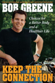 Keep the Connection: Choices for a Better and Healthier Life - Bob Greene